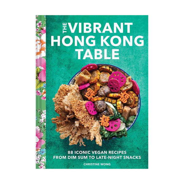 Cover of The Vibrant Hong Kong Table: 88 Iconic Vegan Recipes from Dim Sum to Late-Night Snacks