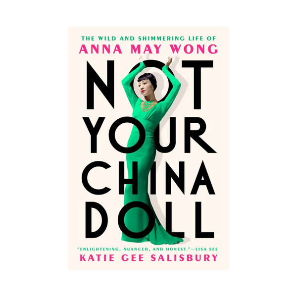 Cover of Not Your China Doll: The Wild and Shimmering Life of Anna May Wong